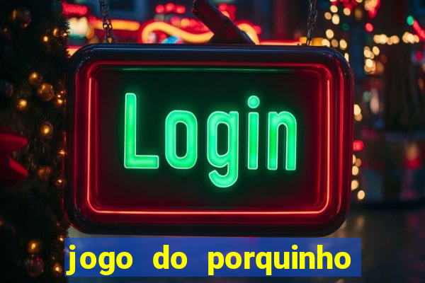 jogo do porquinho que ganha dinheiro